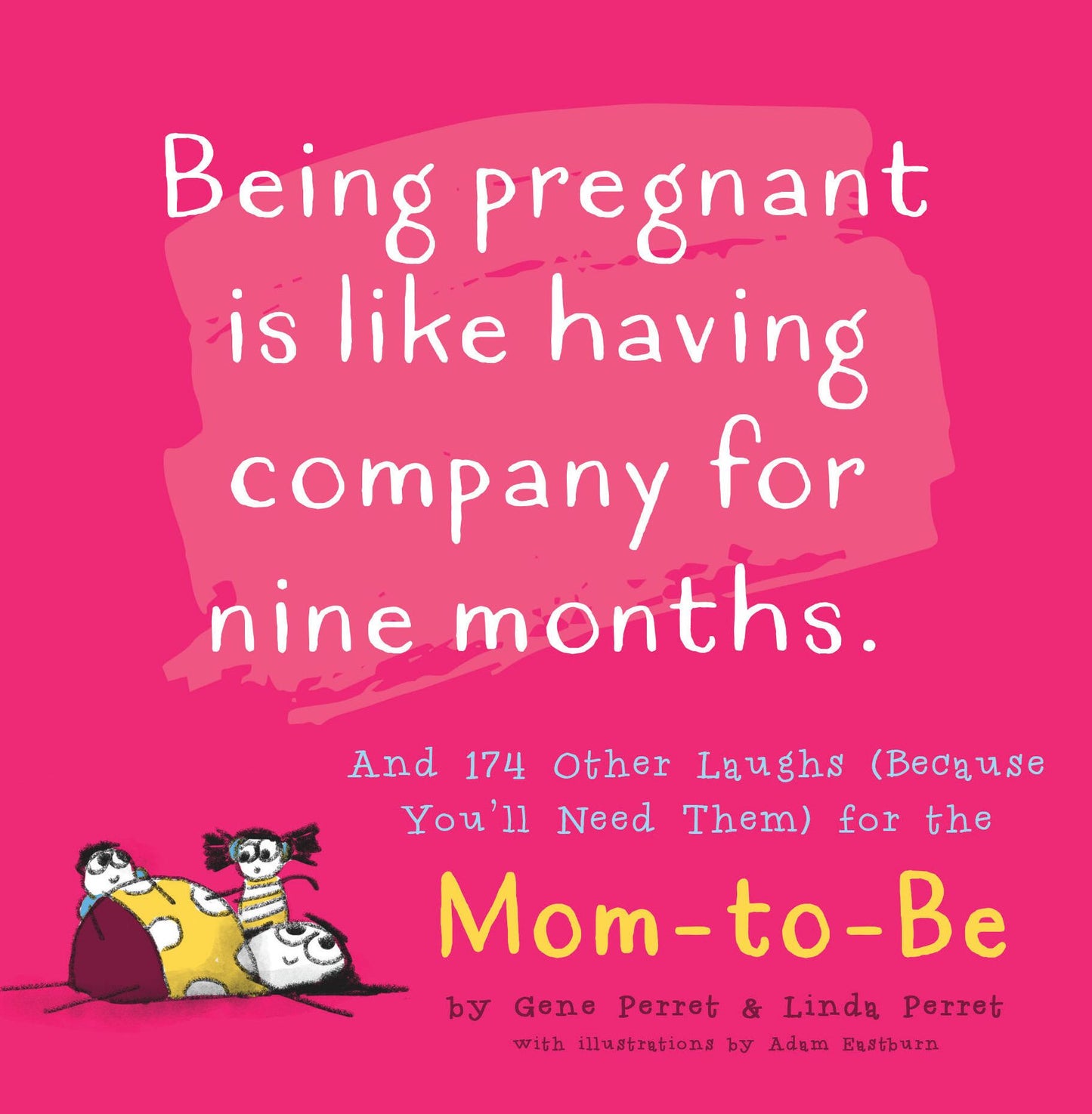 Being Pregnant is Like Having Company for Nine Months: And 174 Other Laughs (Because You'll Need Them) for the Mom to Be
