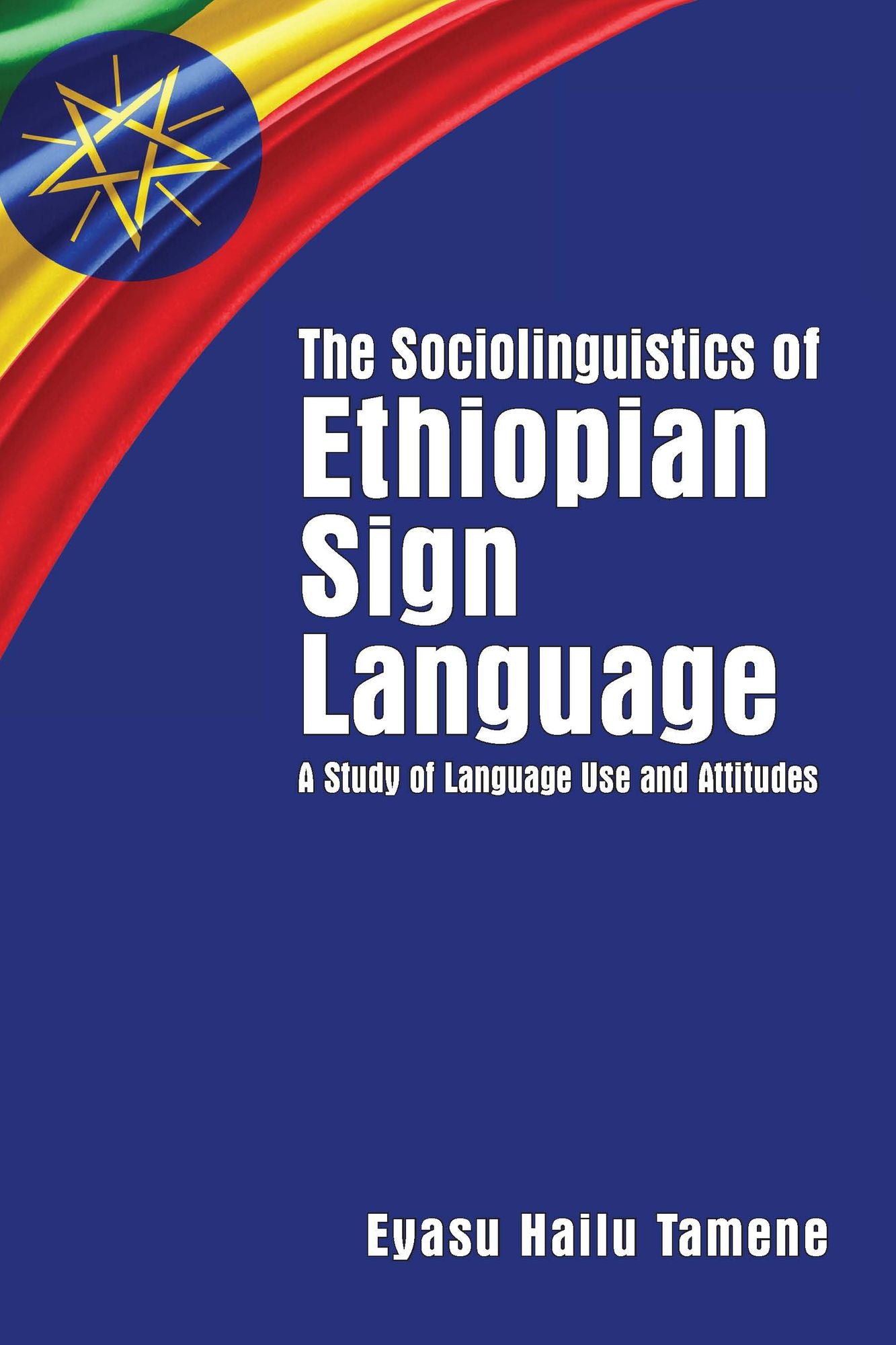 The Sociolinguistics of Ethiopian Sign Language: A Study of Language Use and Attitudes