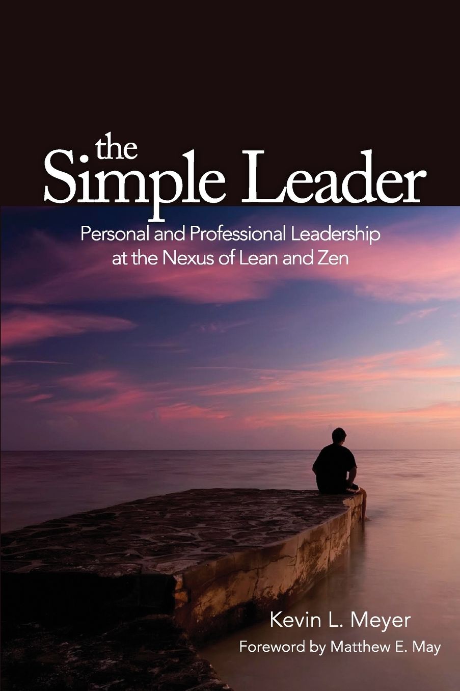 The Simple Leader: Personal and Professional Leadership at the Nexus of Lean and Zen