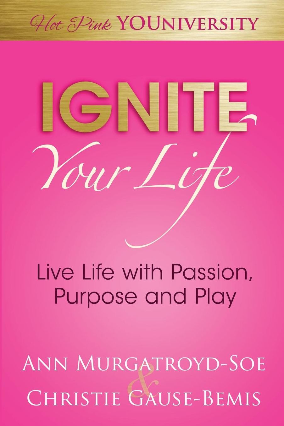 Ignite Your Life: Live Life with Passion, Purpose and Play