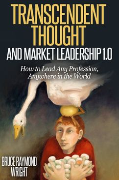 Transcendent Thought and Market Leadership 1.0: How to Lead Any Profession, Anywhere in the World