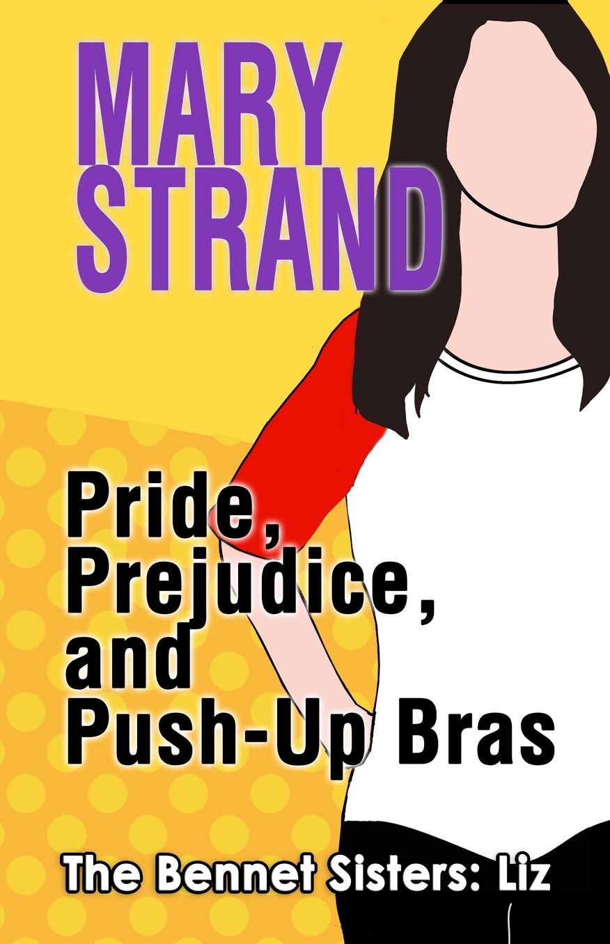 Pride, Prejudice, and Push-up Bras: The Bennet Sisters Book 1