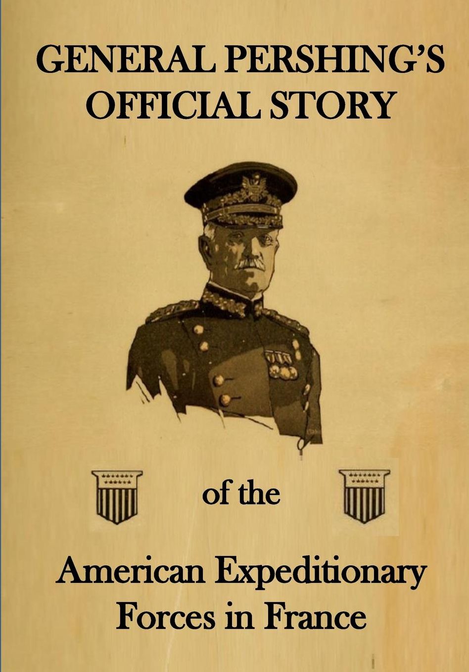 General Pershing's Official Story: of the American Expeditionary Forces in France