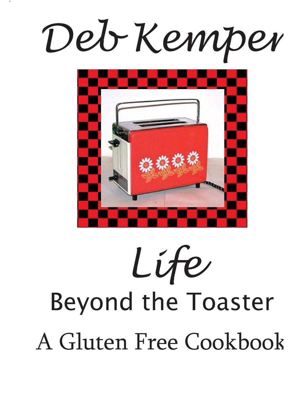 Life Beyond the Toaster: A Gluten-Free Cookbook