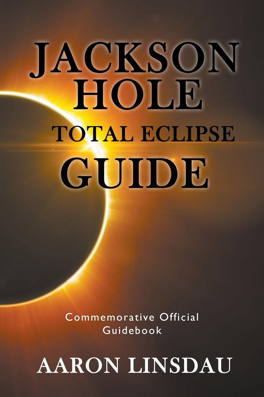 Jackson Hole Total Eclipse Guide: Commemorative Official Guidebook
