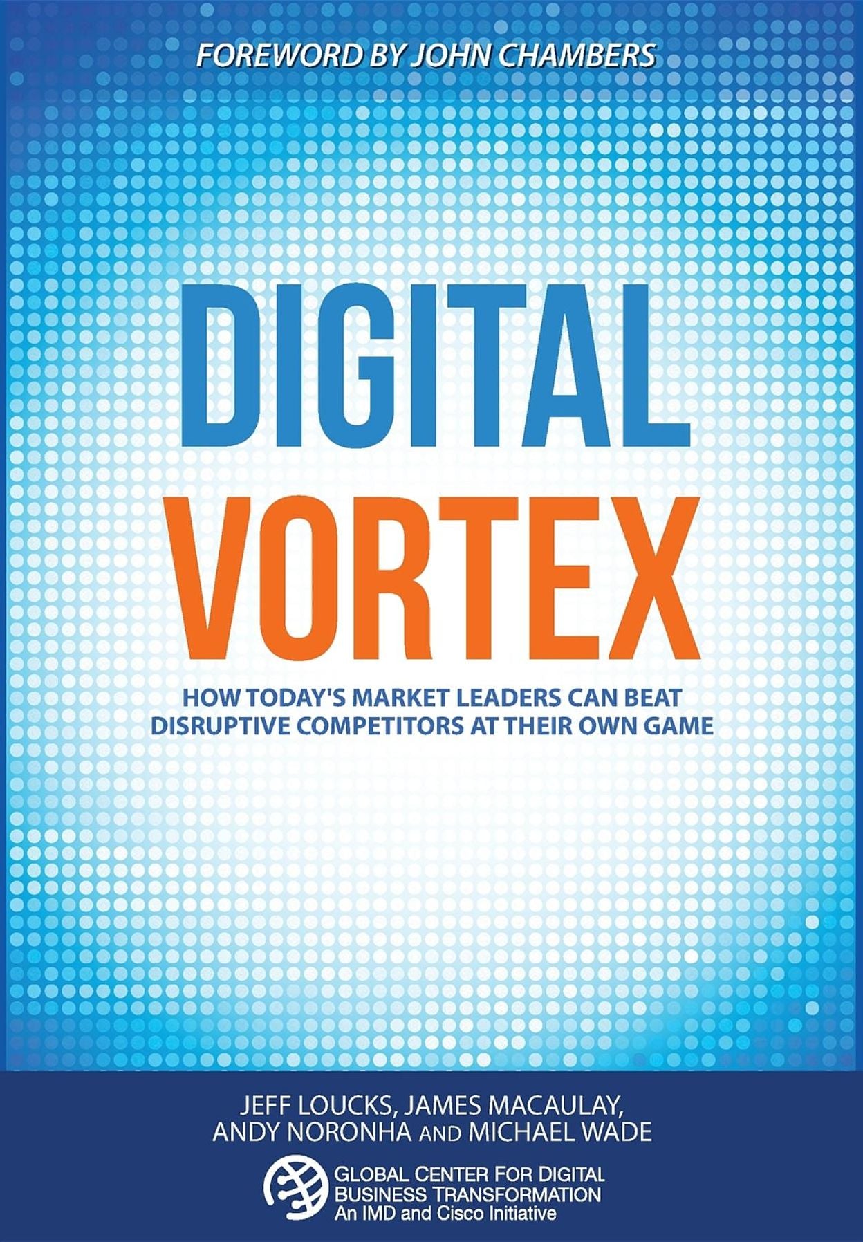Digital Vortex: How Today's Market Leaders Can Beat Disruptive Competitors at Their Own Game