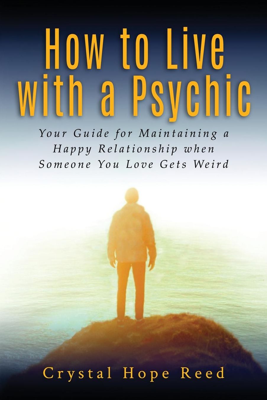 How to Live with a Psychic: Your Guide for Maintaining a Happy Relationship when Someone You Love Gets Weird