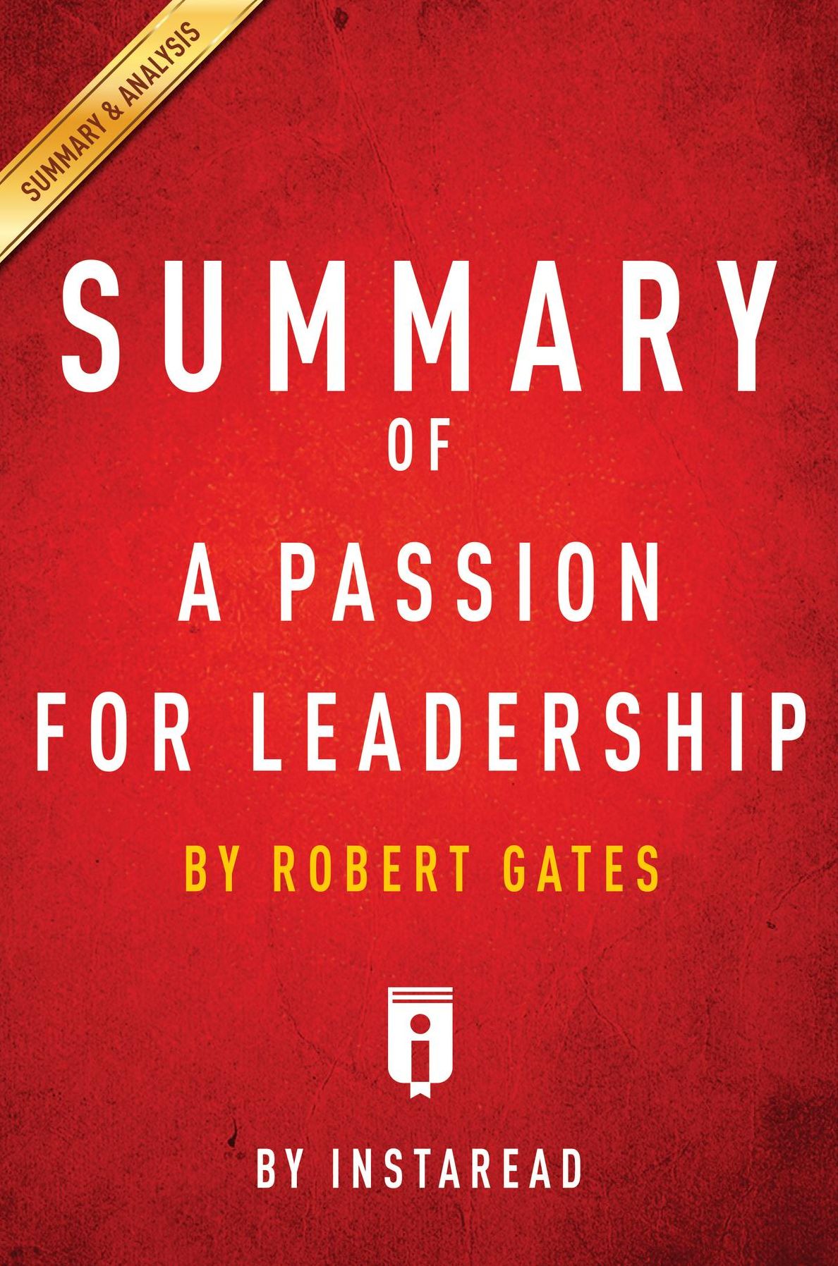 Summary of A Passion for Leadership: by Robert Gates Includes Analysis