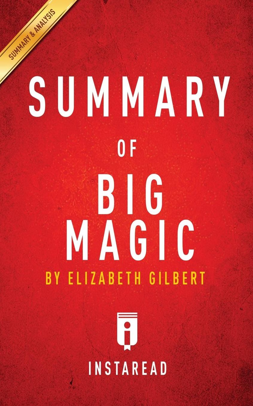 Summary of Big Magic: by Elizabeth Gilbert Includes Analysis