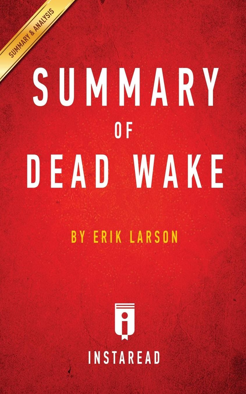 Summary of Dead Wake: by Erik Larson Includes Analysis
