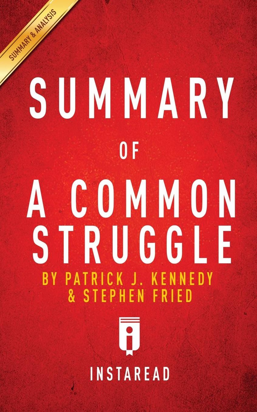 Summary of A Common Struggle: by Patrick J. Kennedy and Stephen Fried Includes Analysis