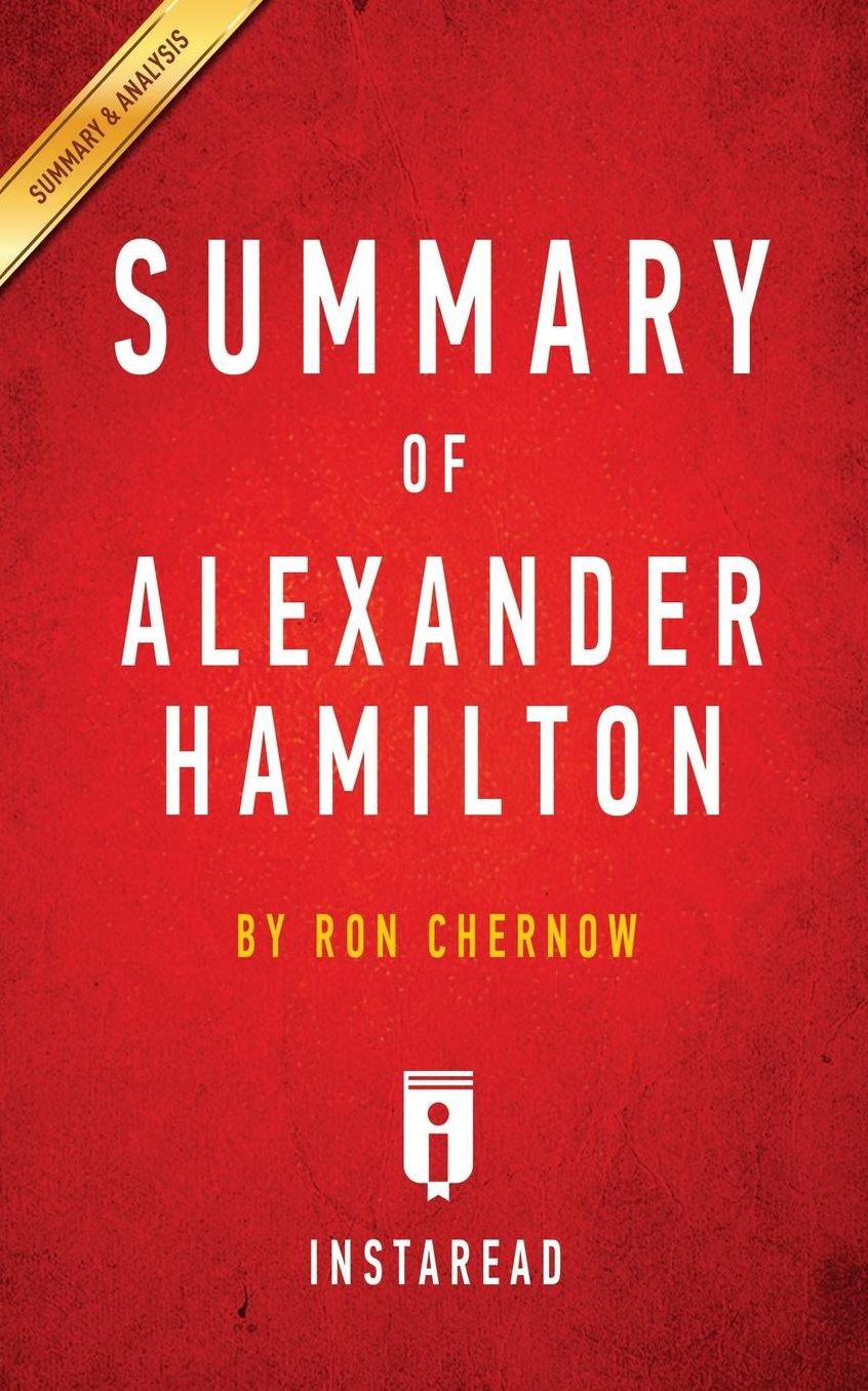 Summary of Alexander Hamilton: by Ron Chernow Includes Analysis