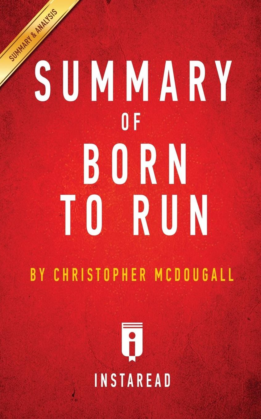 Summary of Born to Run: by Christopher McDougall Includes Analysis