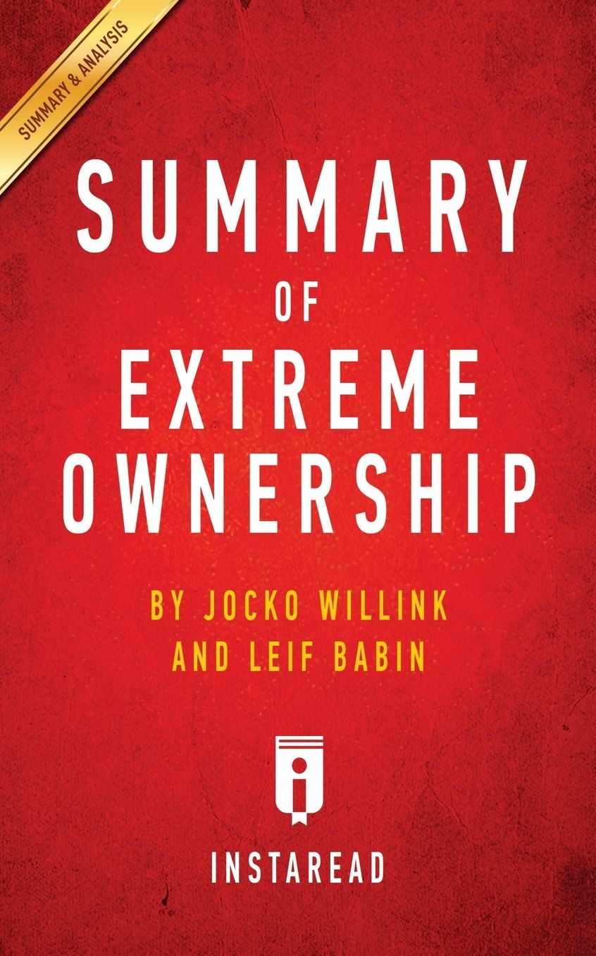 Summary of Extreme Ownership: by Jocko Willink and Leif Babin Includes Analysis