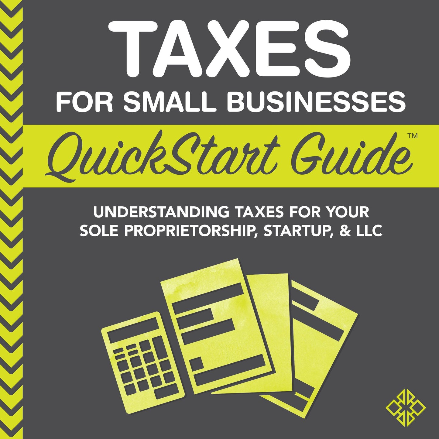 Taxes for Small Businesses QuickStart Guide: Understanding Taxes for Your Sole Proprietorship, StartUp & LLC