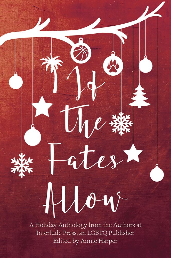 If the Fates Allow: A Holiday Anthology from the Authors at Interlude Press, an Lgbtq Publisher