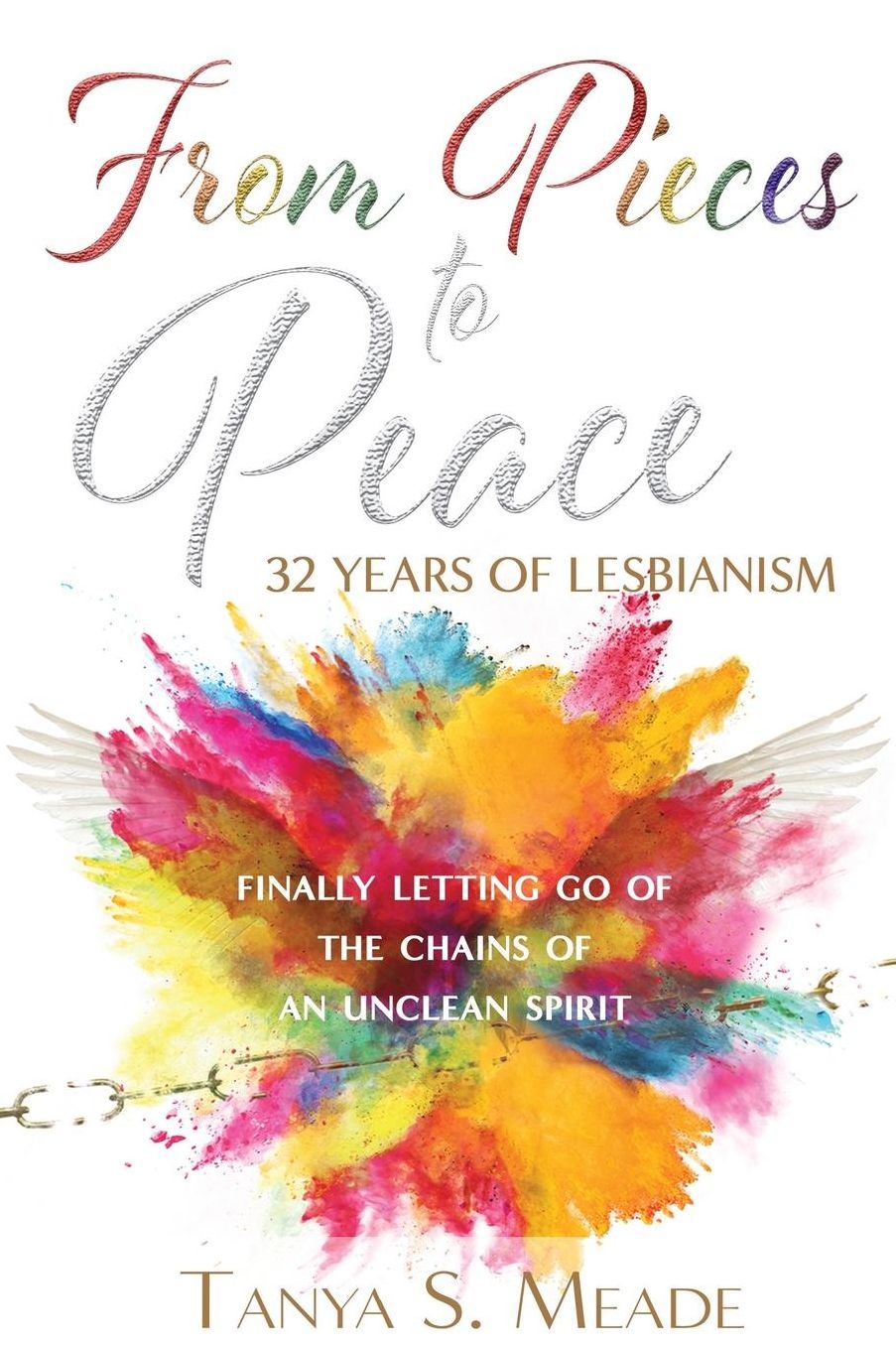 From Pieces to Peace: 32 Years of Lesbianism: Finally Letting Go of the Chains of an Unclean Spirit