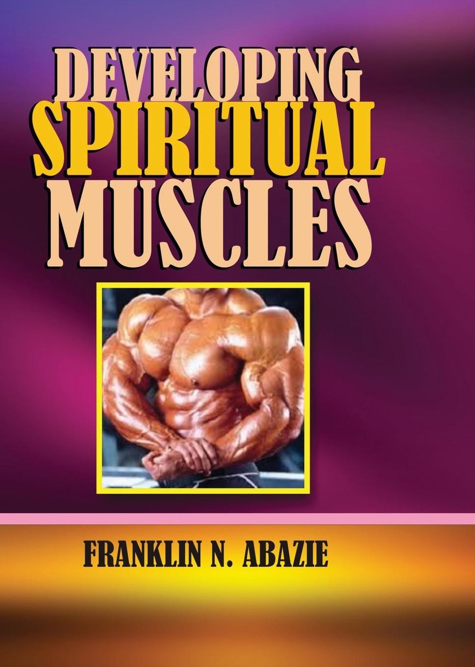 DEVELOPING SPIRITUAL MUSCLES: FAITH