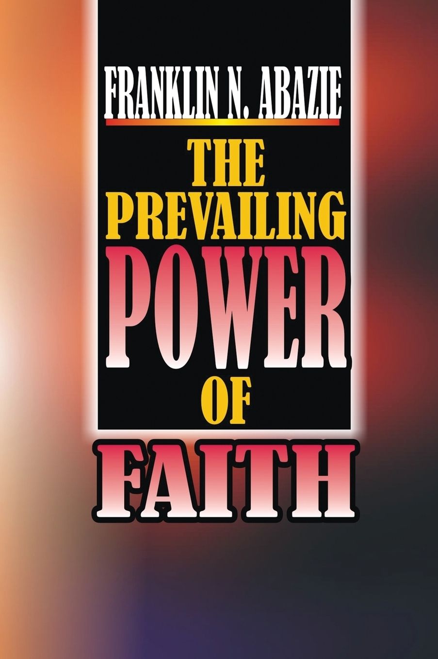 THE POWER OF PREVAILING FAITH: FAITH