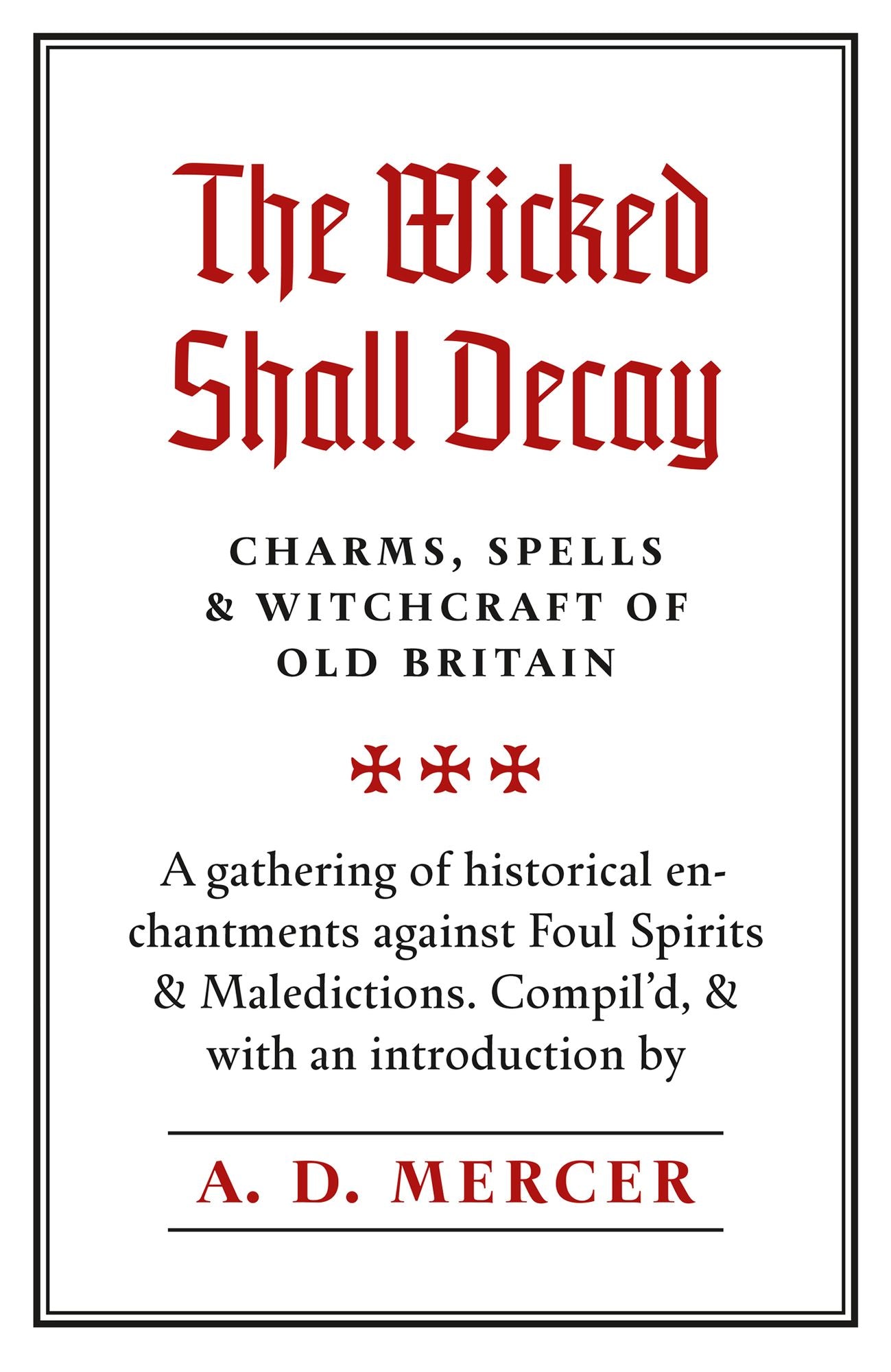 The Wicked Shall Decay: Charms, Spells and Witchcraft of Old Britain