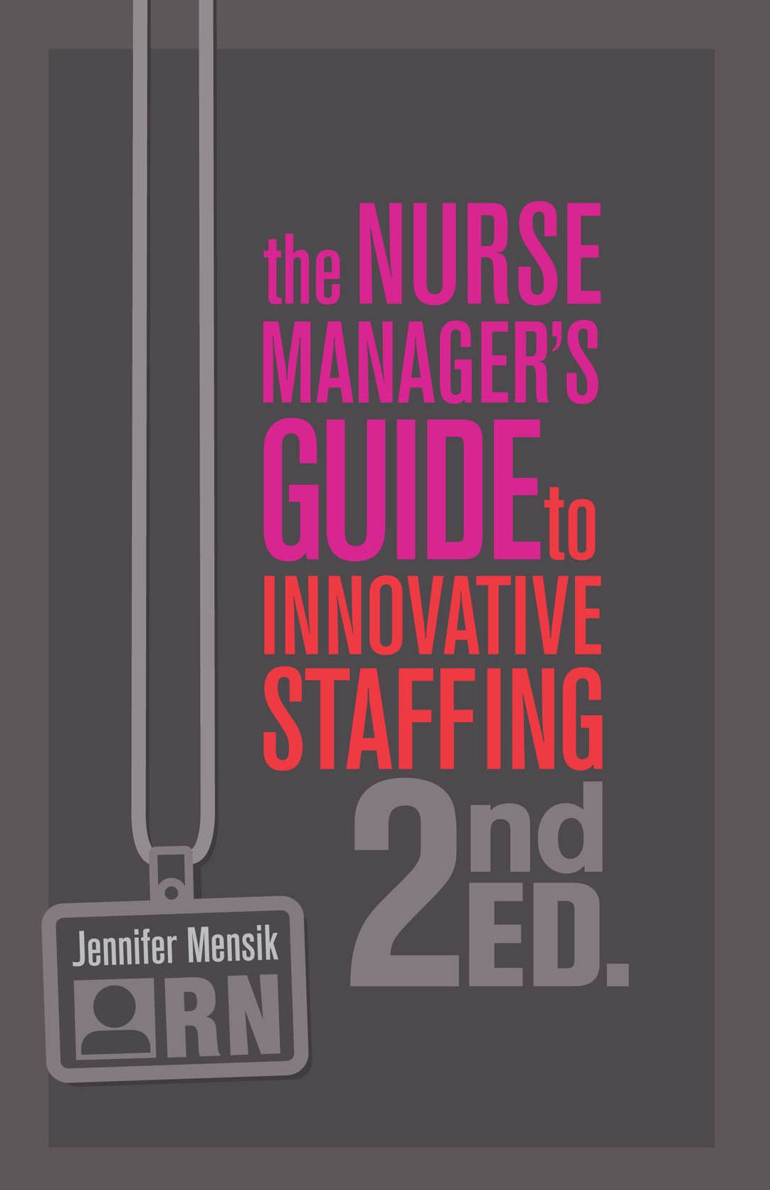 The Nurse Manager's Guide to Innovative Staffing, Second Edition