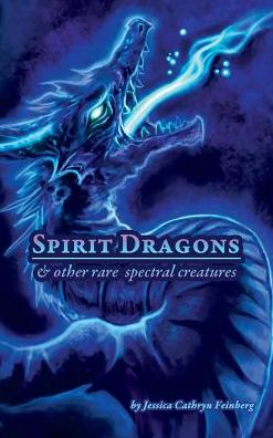 Spirit Dragons & Other Rare Spectral Creatures: A Field Guide