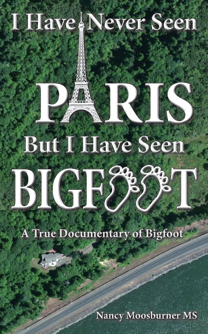 I Have Never Seen Paris but I Have Seen Bigfoot: A True Documentary of Bigfoot