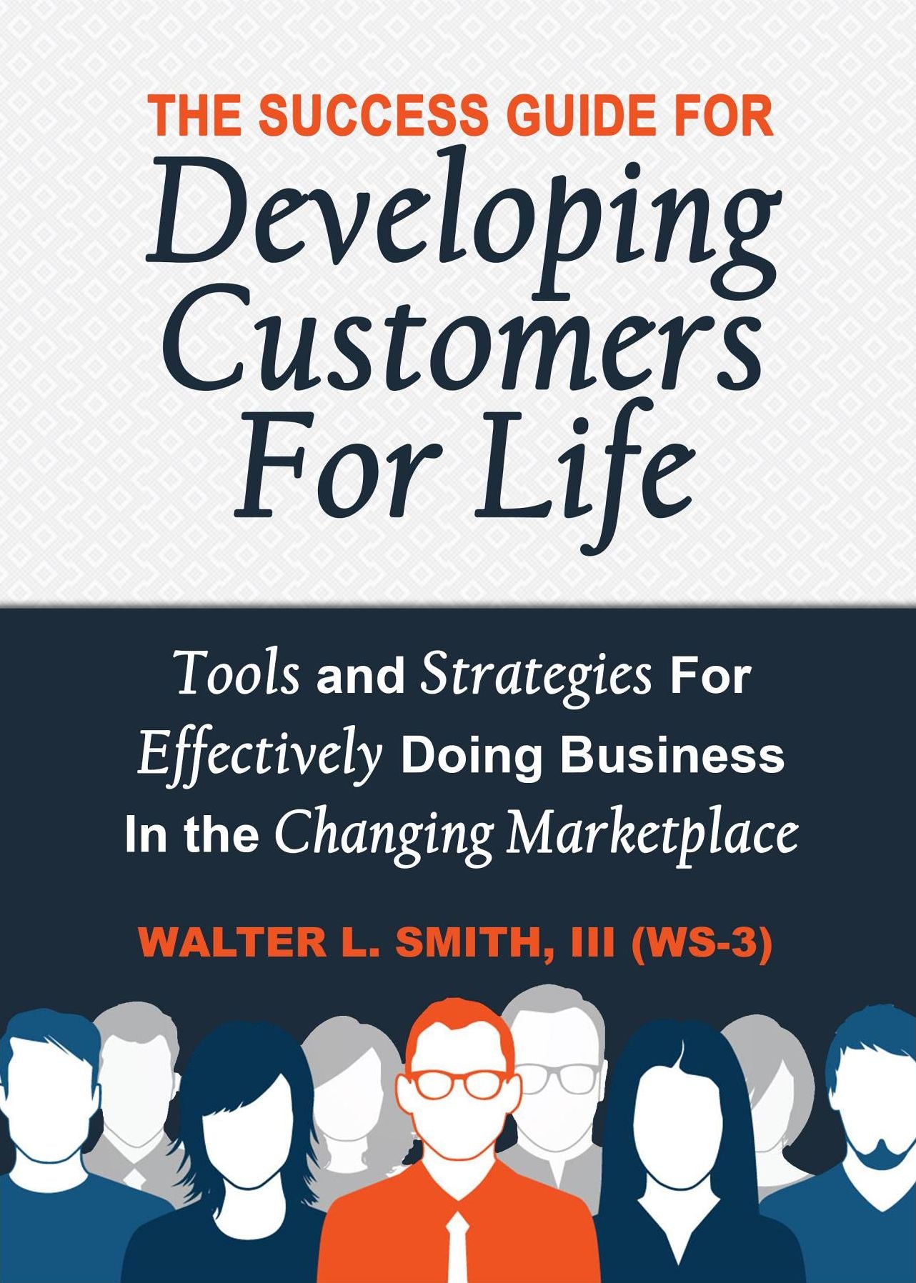 The Success Guide For Developing Customers For Life: Tools and Strategies For Effectively Doing Business in the Changing Marketplace