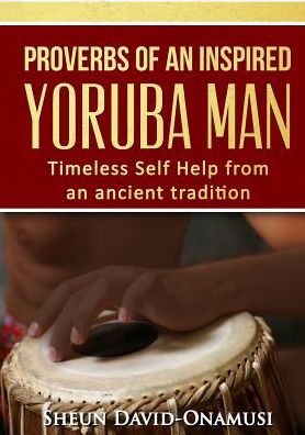 Proverbs of a Highly Inspired Yoruba Man