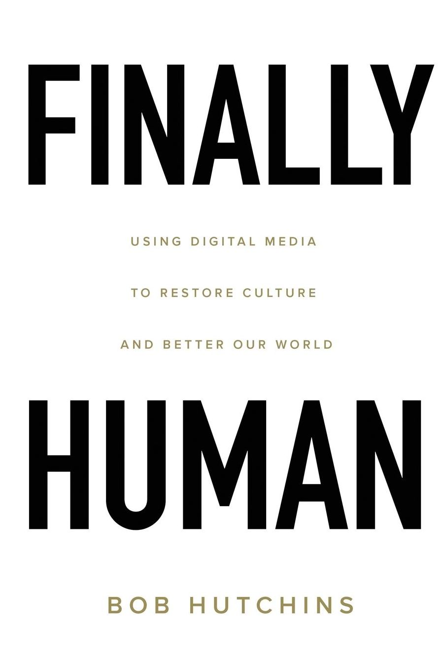Finally Human: Using digital media to restore culture and better our world.