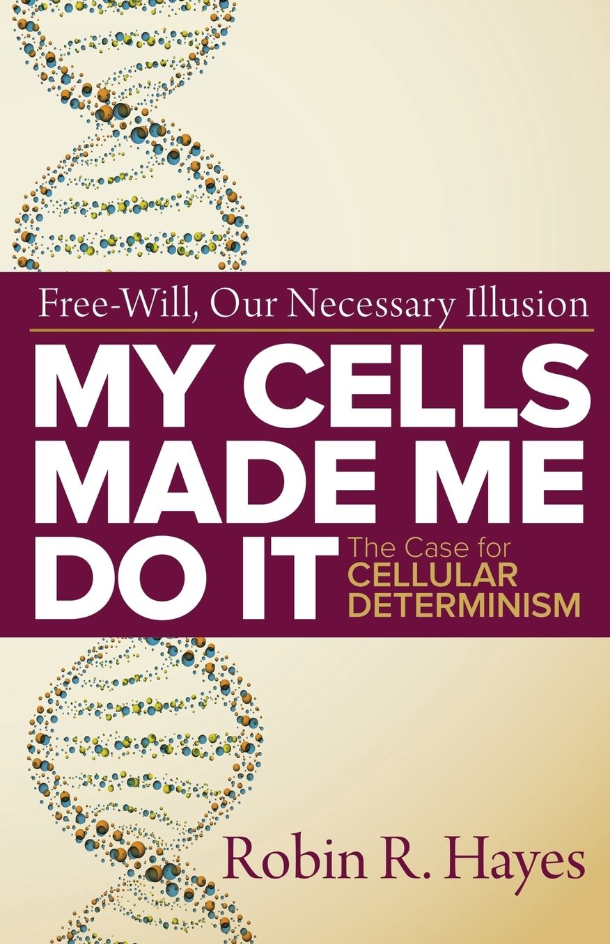 My Cells Made Me Do it: The Case for Cellular Determinism
