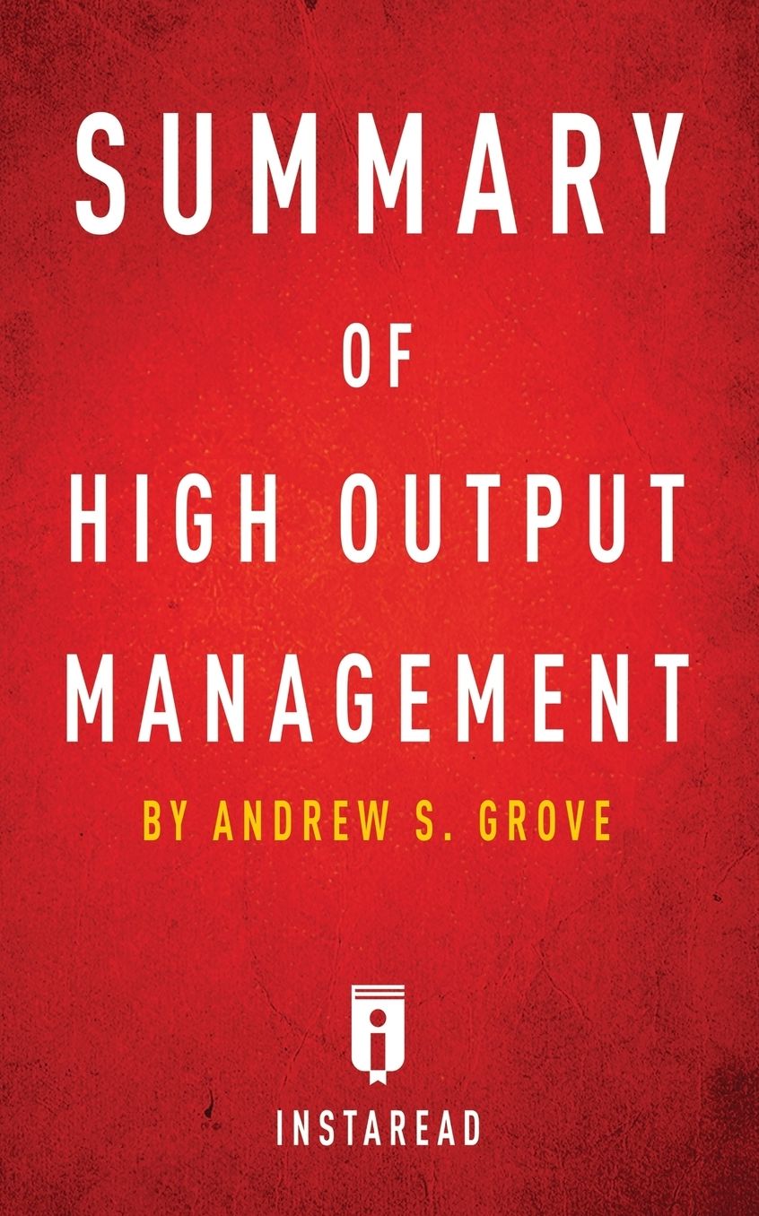 Summary of High Output Management: by Andrew S. Grove Includes Analysis