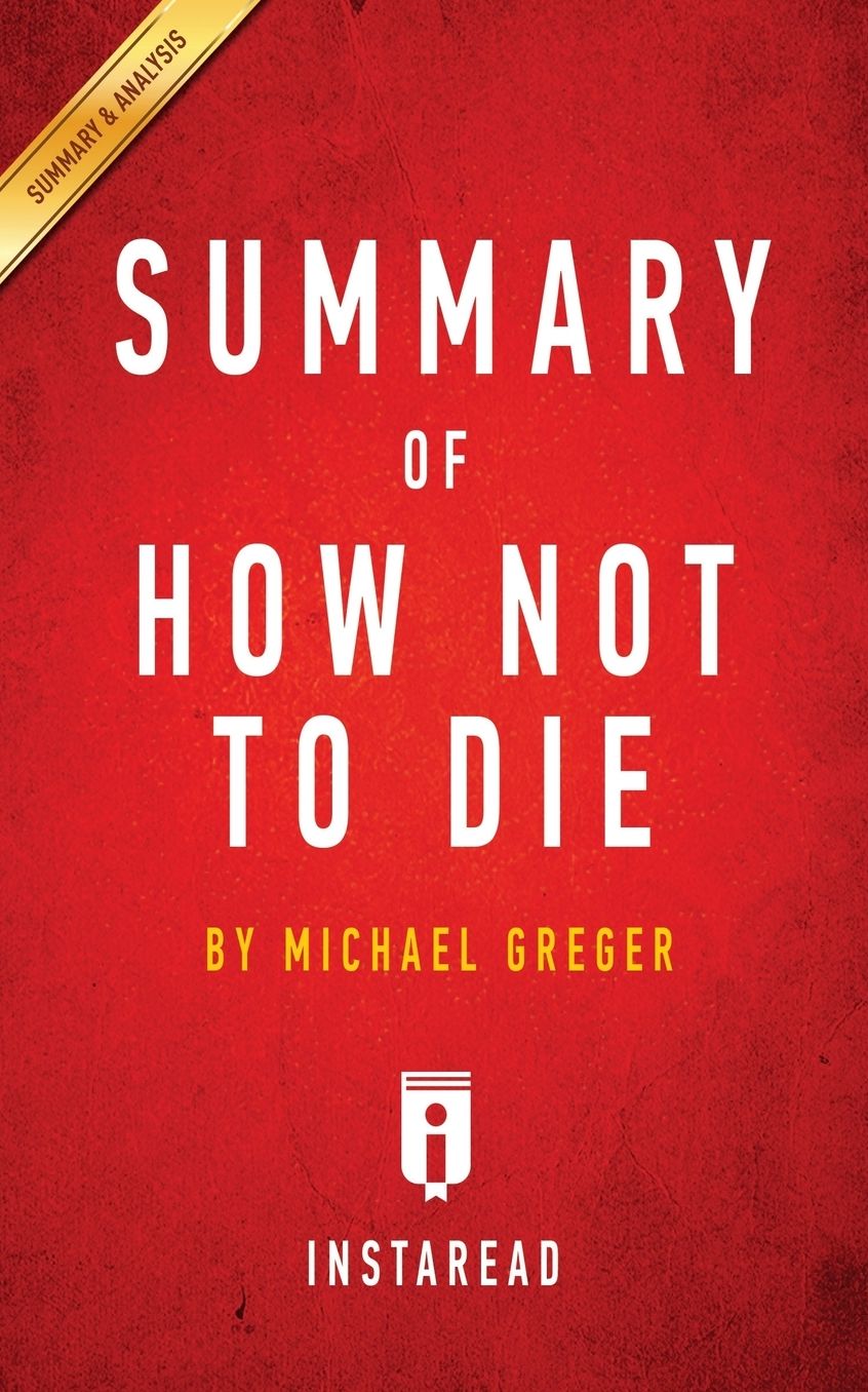 Summary of How Not To Die: by Michael Greger Includes Analysis