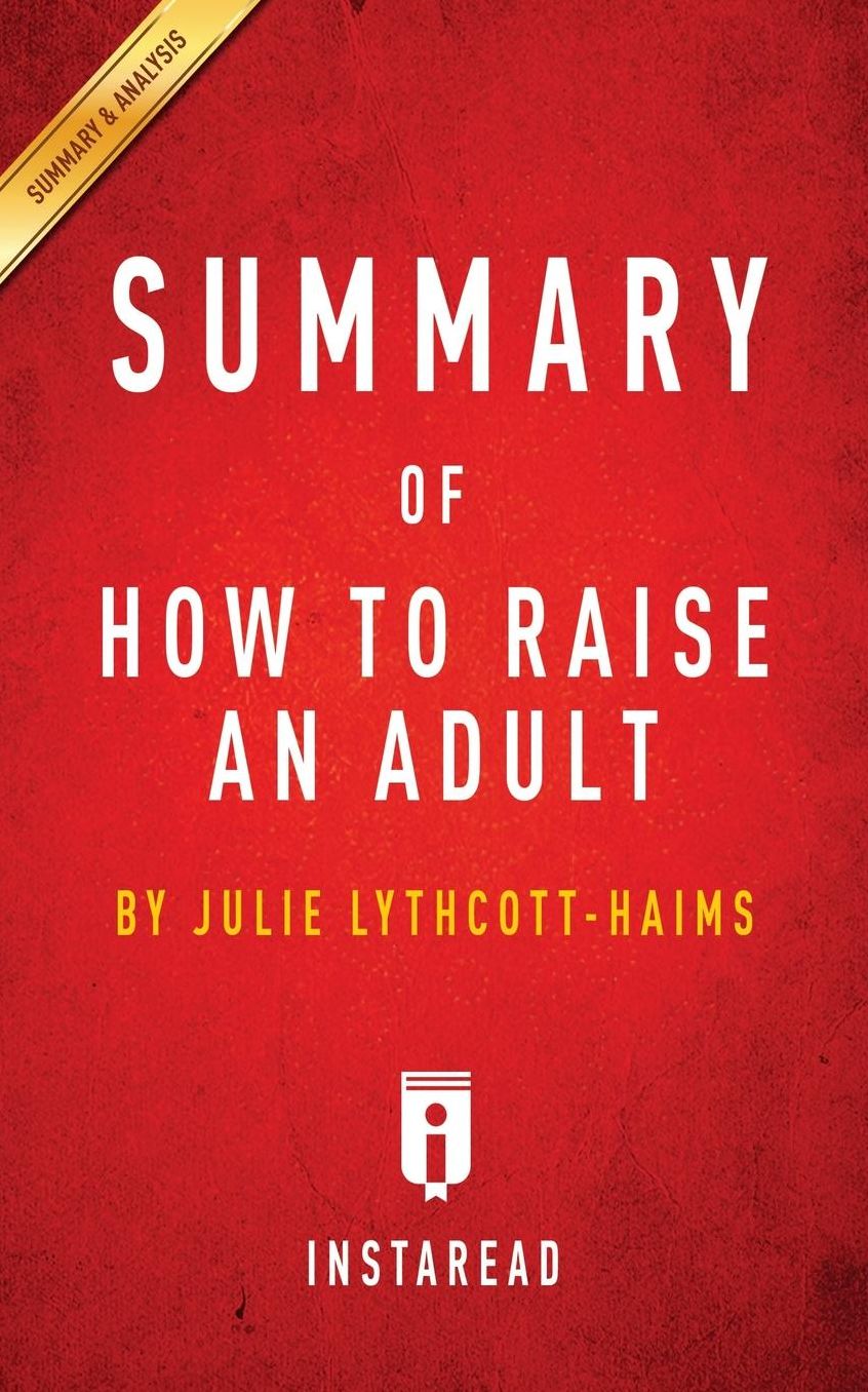 Summary of How to Raise an Adult: by Julie Lythcott-Haims Includes Analysis