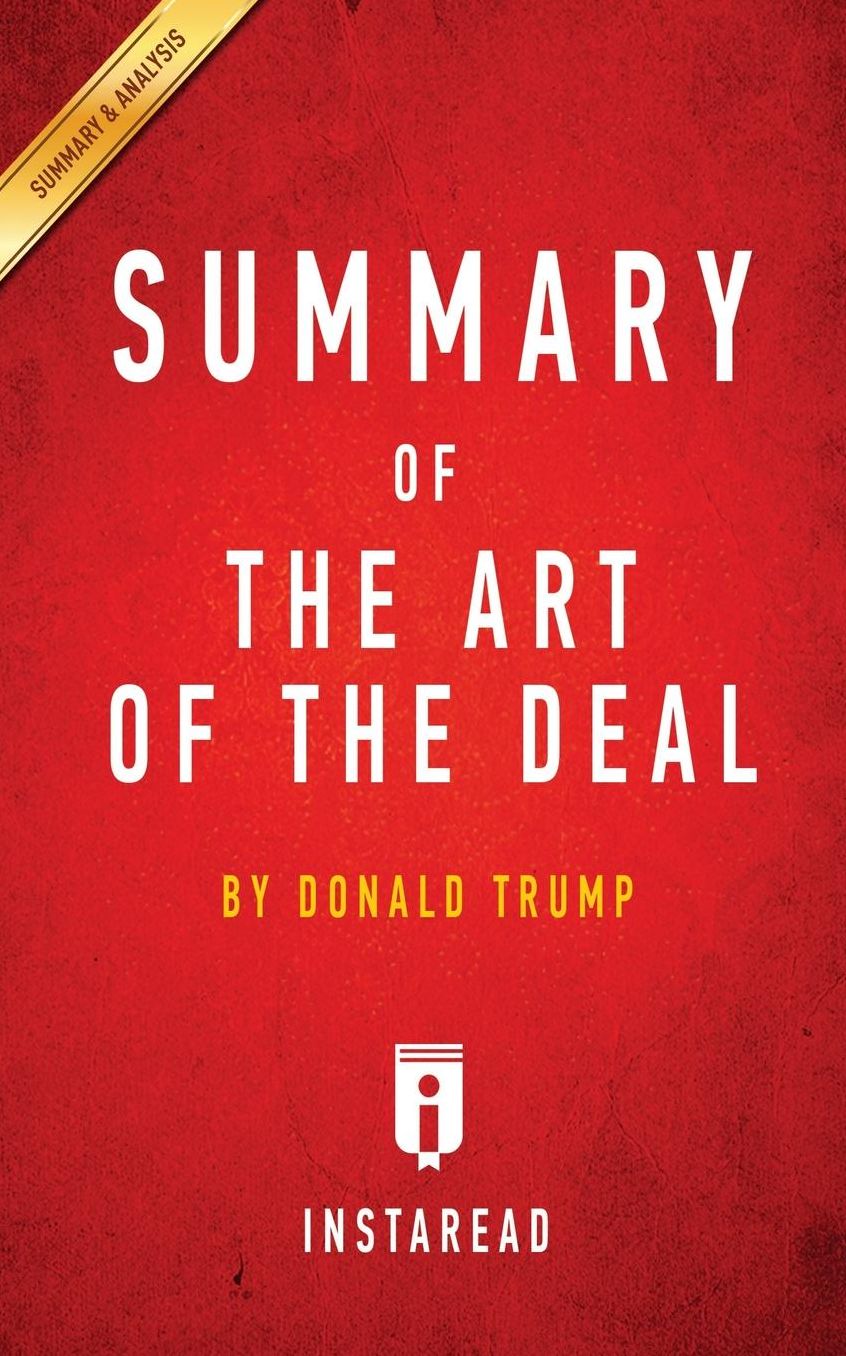 Summary of The Art of the Deal: by Donald Trump Includes Analysis