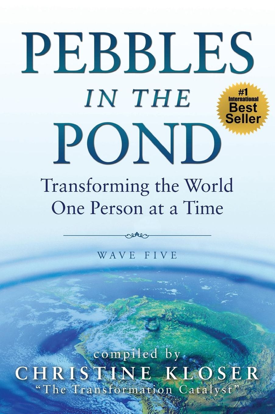 Pebbles in the Pond (Wave Five): Transforming the World... One Person at a Time