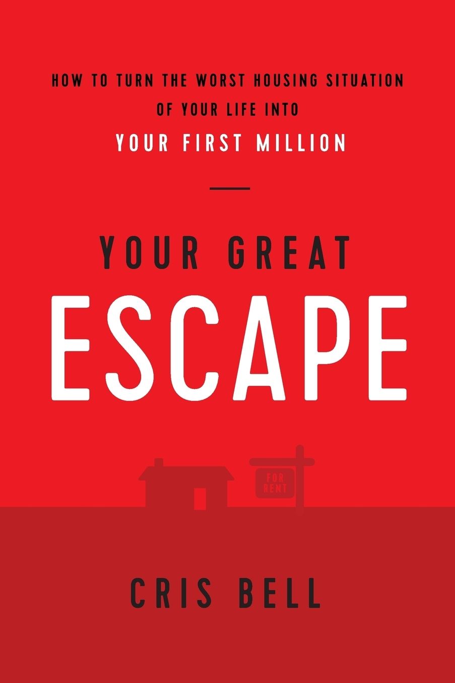 Your Great Escape: How to Turn The Worst Housing Situation of Your Life Into Your First Million