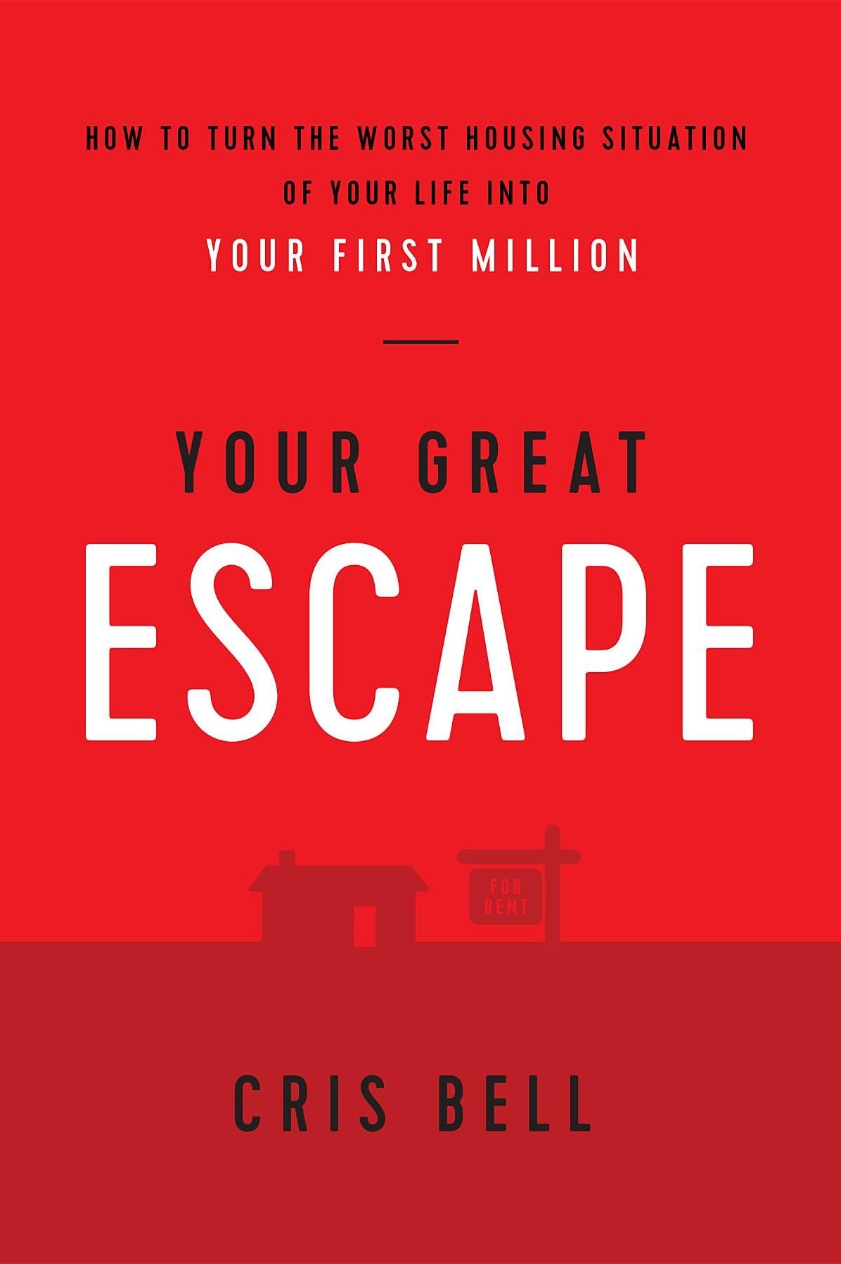 Your Great Escape: How to Turn The Worst Housing Situation of Your Life Into Your First Million