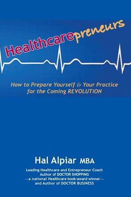Heathcarepreneurs: How to Prepare Yourself & Your Practice for the Coming Revolution