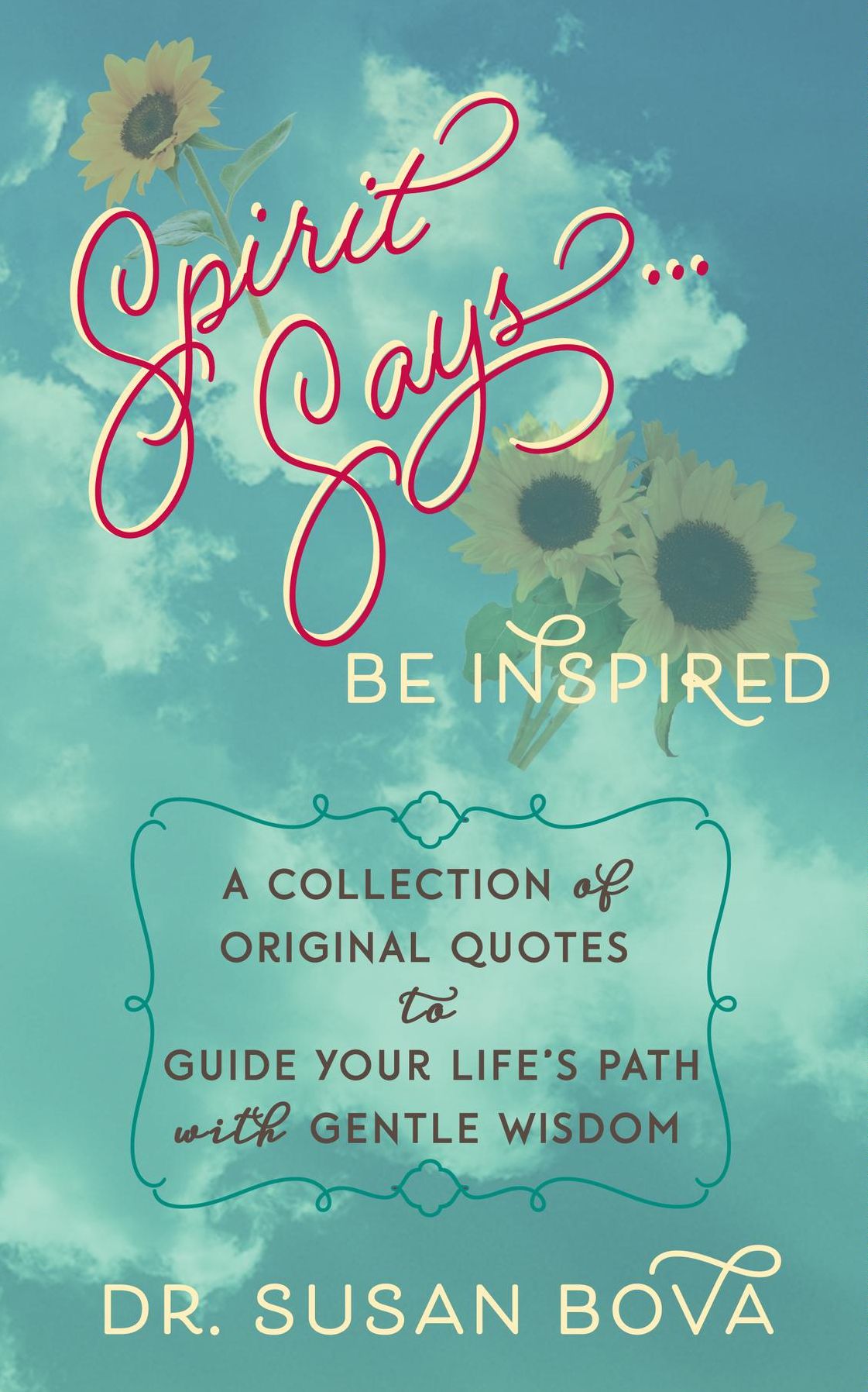 Spirit Says ... Be Inspired: A Collection of Original Quotes to Guide Your Life's Path with Gentle Wisdom