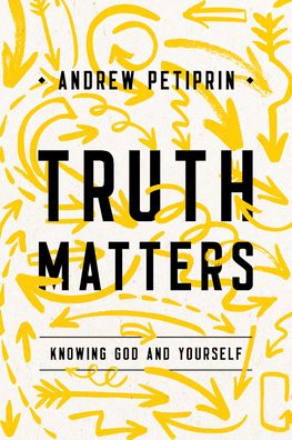 Truth Matters: Knowing God and Yourself