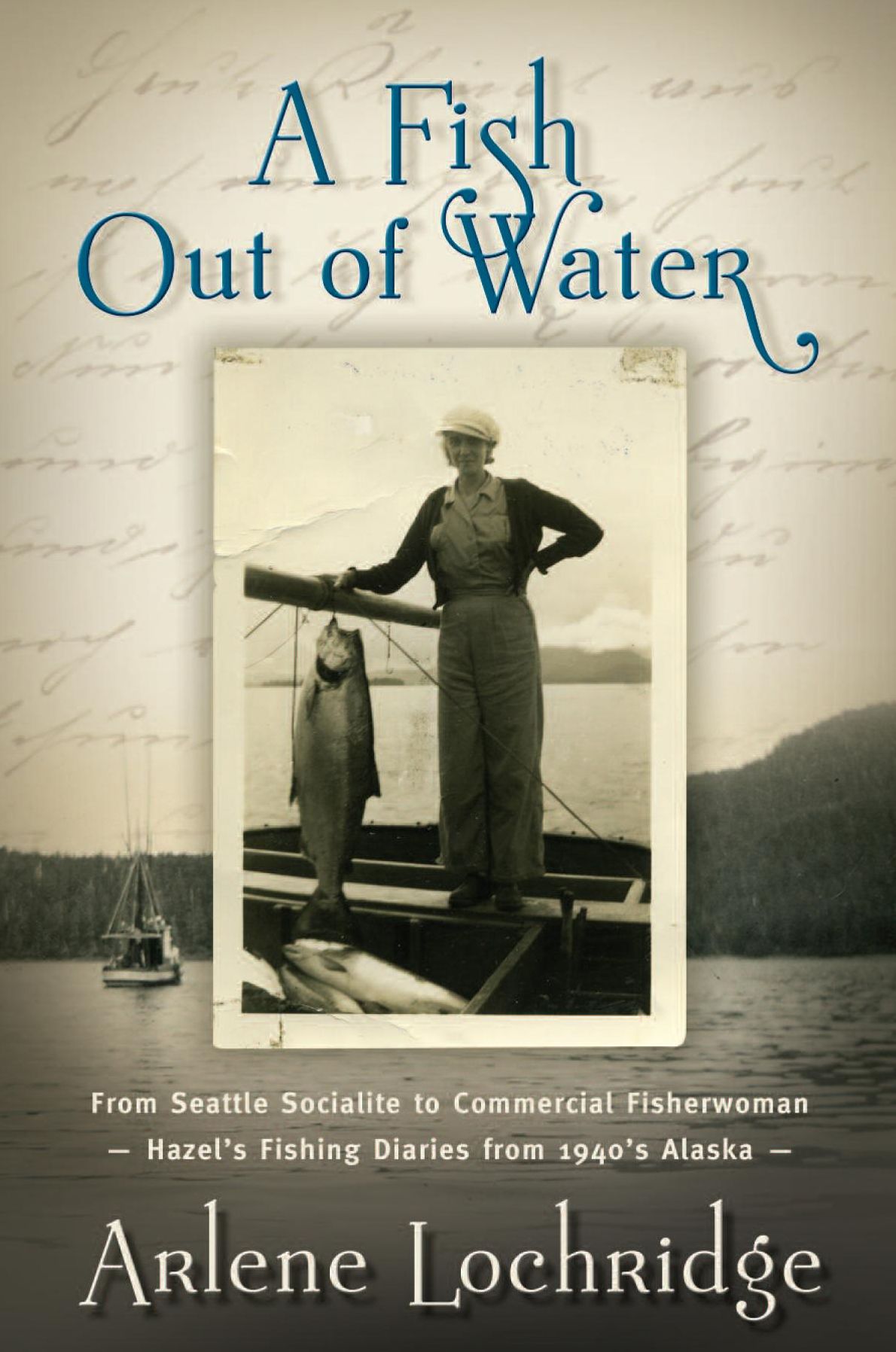 A Fish Out of Water: From Seattle Socialite to Commercial Fisherwoman - Hazel's Fishing Diaries from 1940's Alaska