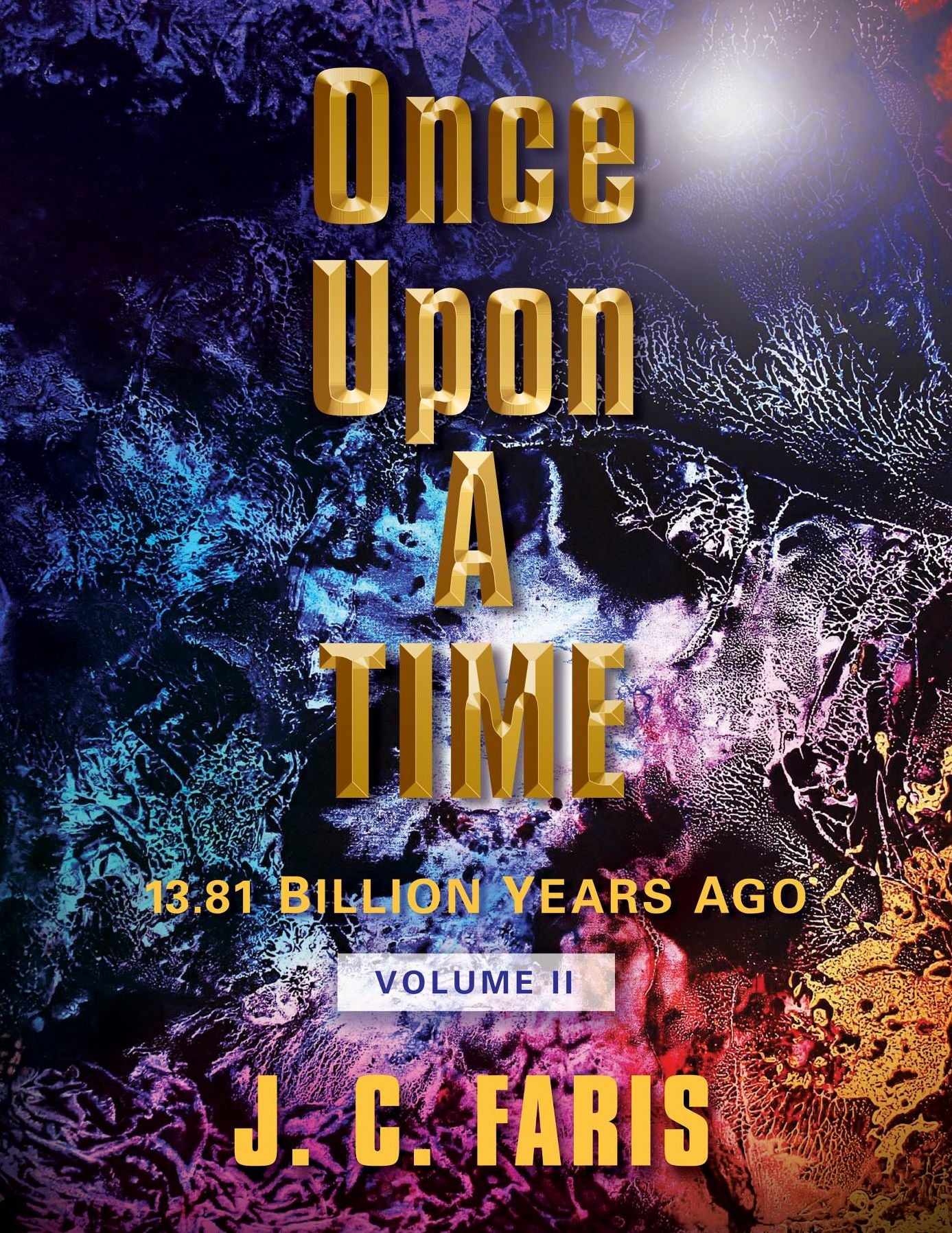 Once Upon A TIME: 13.81 BILLION YEARS AGO VOLUME II