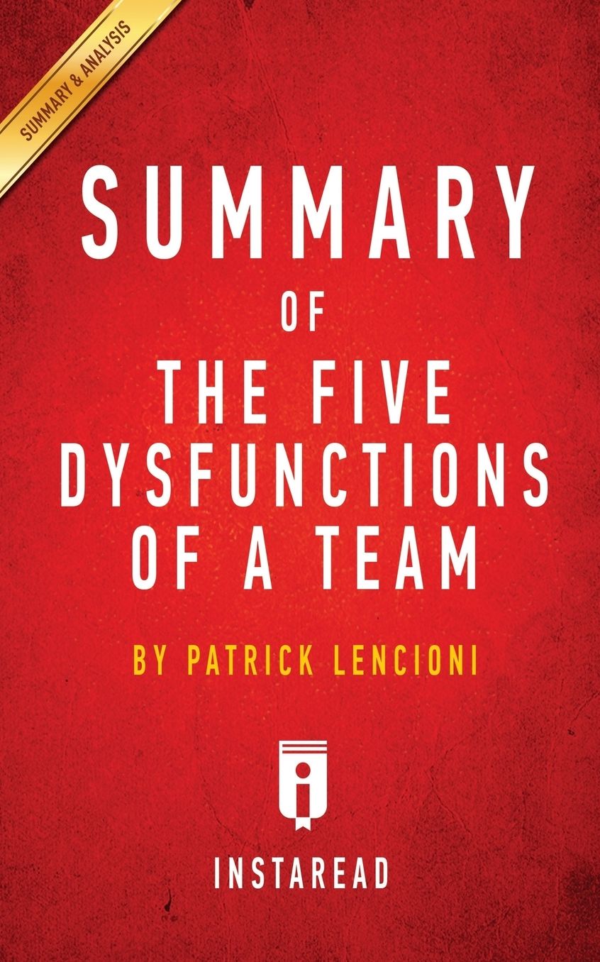 Summary of The Five Dysfunctions of a Team: by Patrick Lencioni Includes Analysis