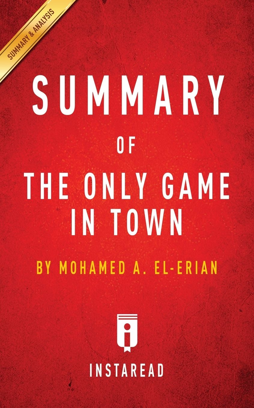 Summary of The Only Game in Town: by Mohamed A. El-Erian Includes Analysis