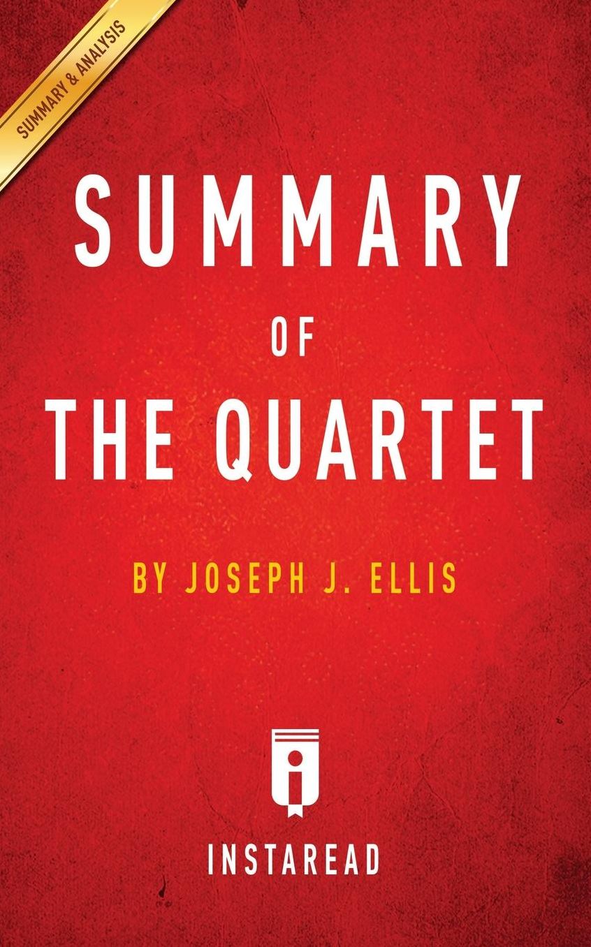 Summary of The Quartet: by Joseph J. Ellis Includes Analysis