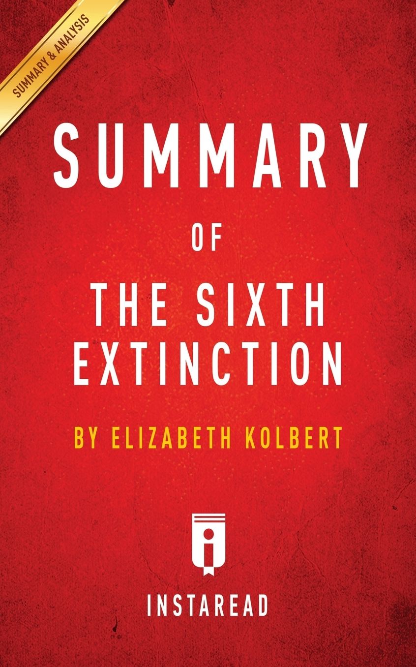 Summary of The Sixth Extinction: by Elizabeth Kolbert Includes Analysis