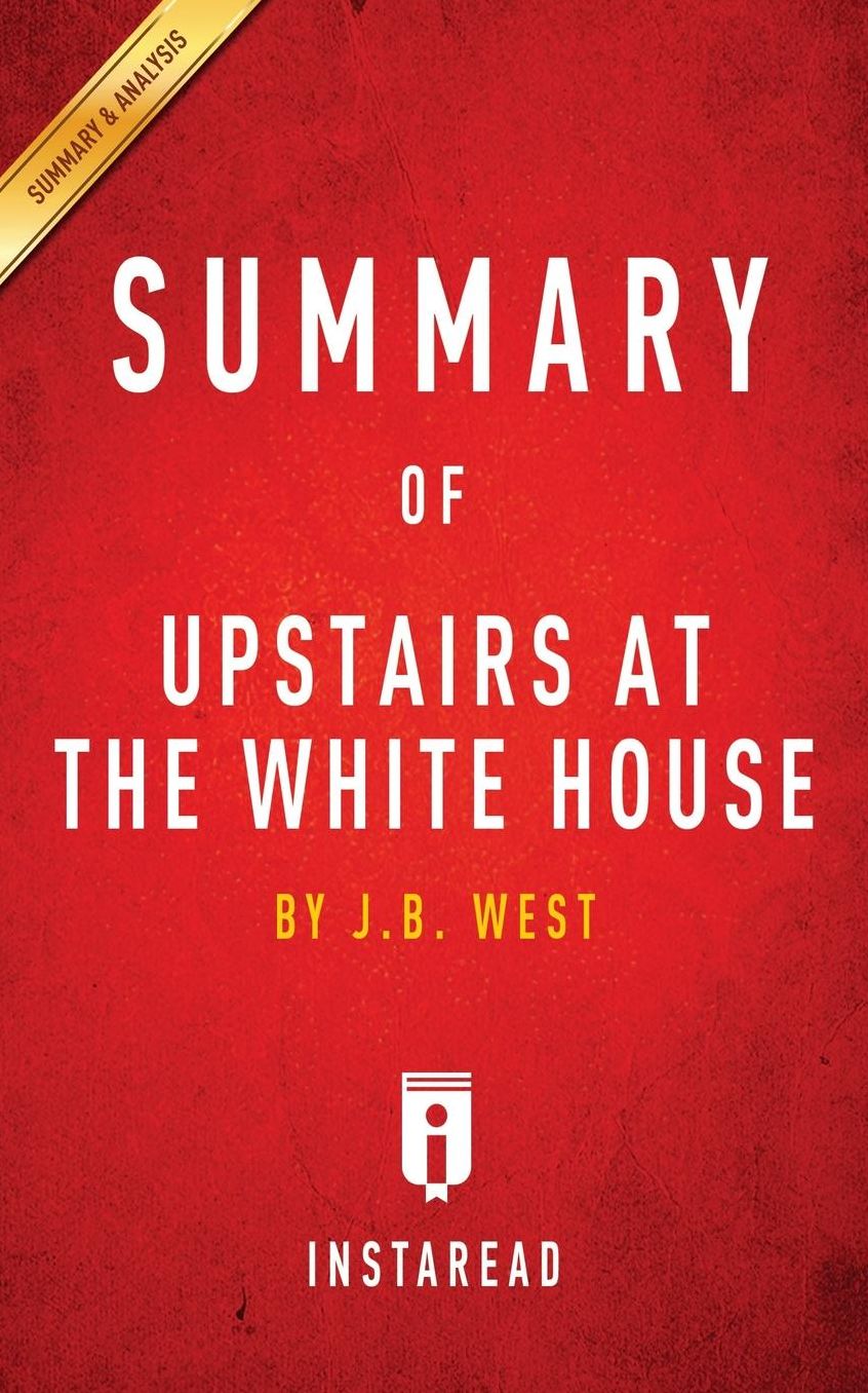 Summary of Upstairs at the White House: by J. B. West Includes Analysis