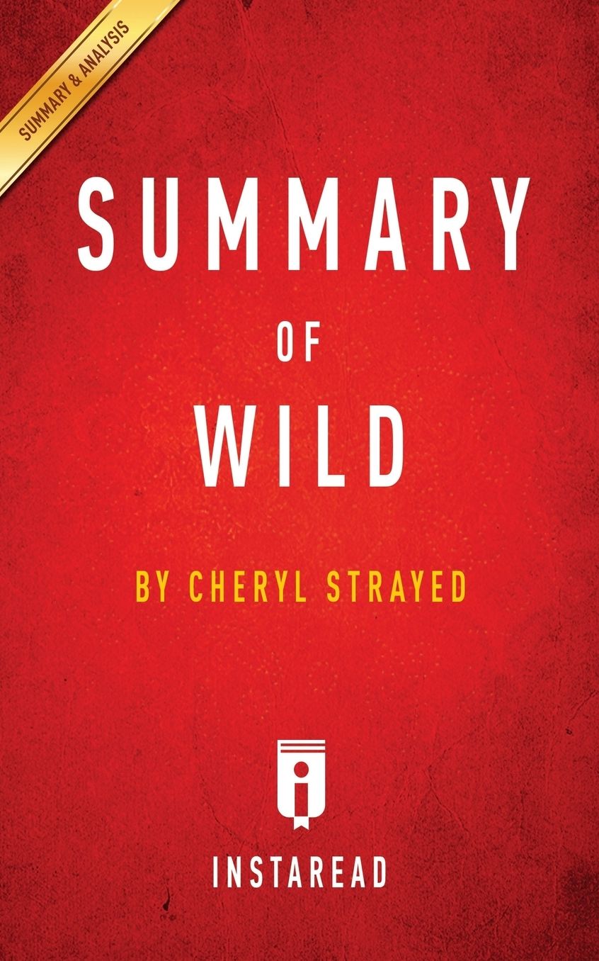Summary of Wild: by Cheryl Strayed Includes Analysis