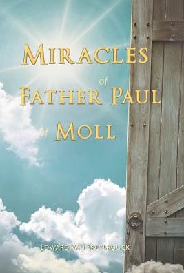 The Miracles of Father Paul of Moll: The Great Power of the Medal of St. Benedict
